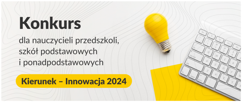 Konkurs dla nauczycieli „Kierunek – Innowacja 2024”